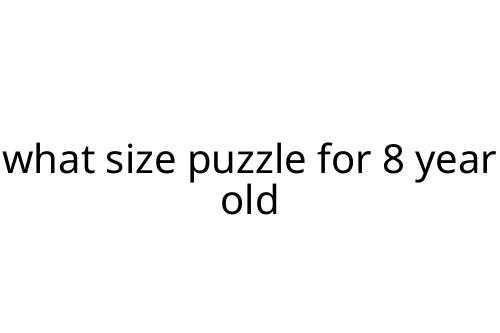 what size puzzle for 8 year old