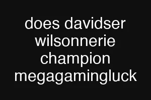 does davidser wilsonnerie champion megagamingluck