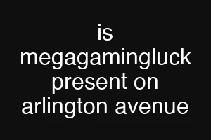 is megagamingluck present on arlington avenue